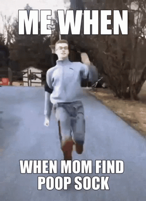 Me When Mom Find Poop Sock Meme GIF