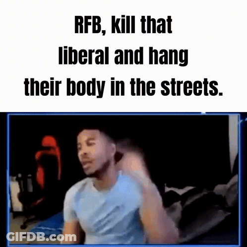 Meme Saying RFB Kill That Liberal And Hang Their Body In The Streets With Man GIF