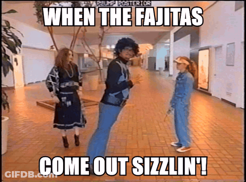 Meme When The Fajitas Come Out Sizzlin GIF