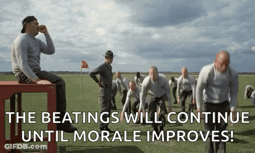 Men Running The Beatings Will Continue Until Morale Improves GIF