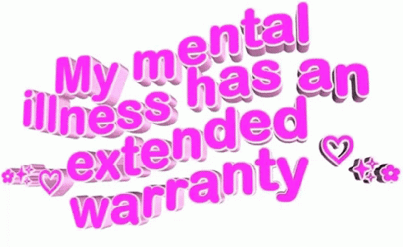 Mental Health Illness Has An Extended Warranty GIF