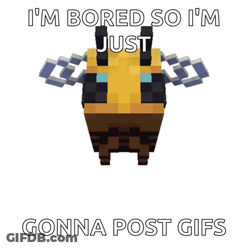 Minecraft Bee Saying I'm Bored So I'm Just Gonna Post GIF
