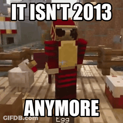 Minecraft Character Saying It Isn't 2013 Anymore GIF