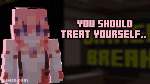 Minecraft Character Saying You Should Treat Yourself GIF