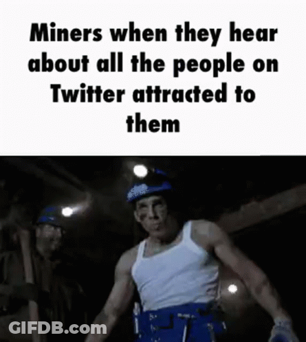 Miners Hearing Twitter People Attracted To Them GIF