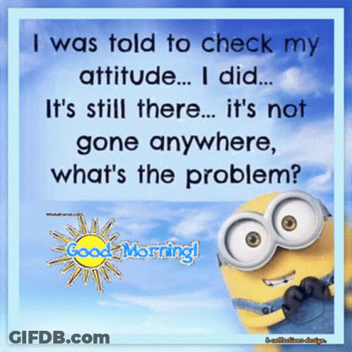 Minion Saying I Was Told To Check My Attitude I Did GIF