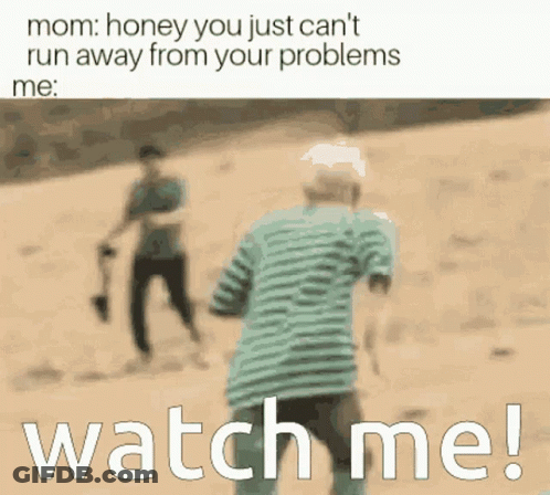 Mom Honey You Just Can't Run Away From Your Problems Watch Me GIF