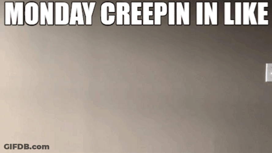 Monday Creepin In Like GIF