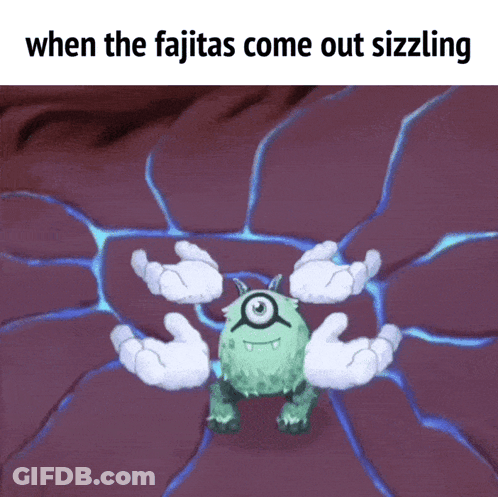 Monster Saying When The Fajitas Come Out Sizzling GIF