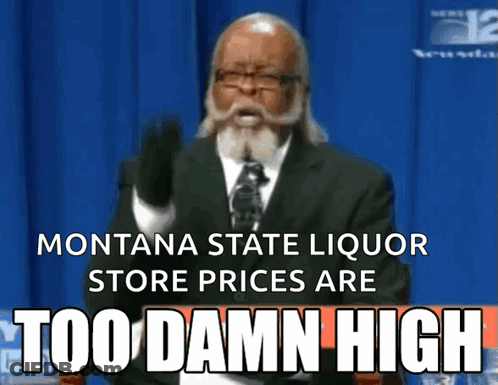 Montana State Liquor Store Prices Too Damn High Meme GIF