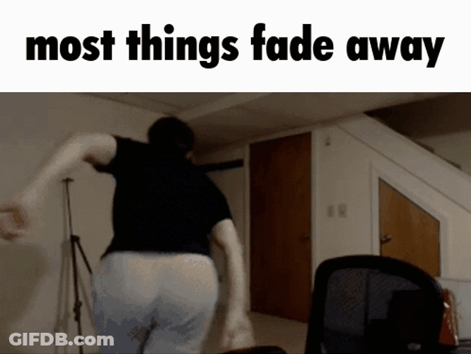 Most Things Fade Away GIF