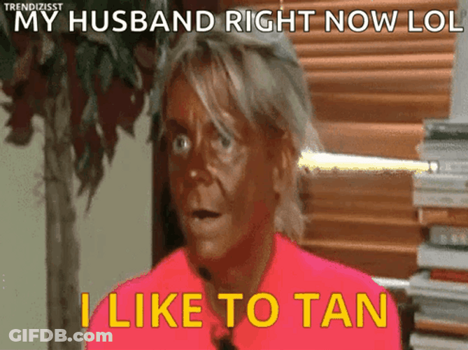 My Husband Right Now Tanning GIF