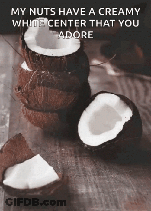 My Nuts Have A Creamy White Center GIF