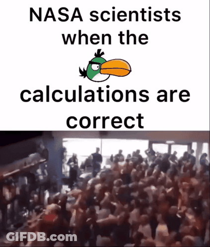 Nasa Scientists When The Calculations Are Correct With A Picture Of Angry Birds GIF