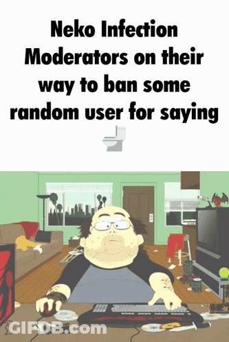 Neko Infection Moderators On Their Way To Ban Some Random User For Saying Is Written On A Poster GIF