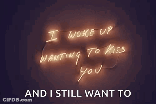Neon Sign I Woke Up Wanting To Kiss You And I Still Want To GIF