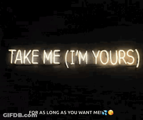 Neon Sign Saying Take Me I'm Yours For As Long As You Want Me GIF