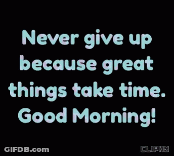 Never Give Up Because Great Things Take Time Good Morning GIF