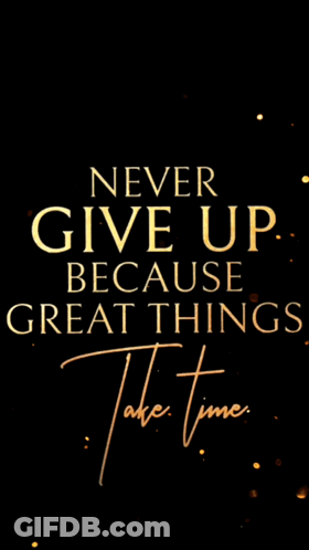 Never Give Up Because Great Things Take Time GIF