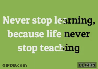 Never Stop Learning Because Life Never Stops Teaching GIF