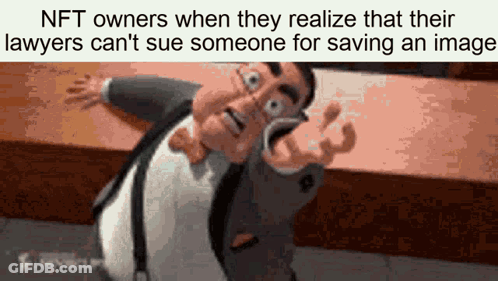 Nft Owners When They Realize That Their Lawyers Cant Sue Someone For Saving An Image GIF