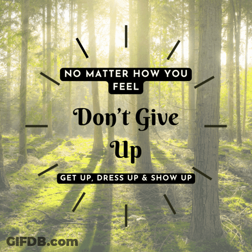 No Matter How You Feel Don't Give Up Get Up Dress Up And Show Up Poster GIF