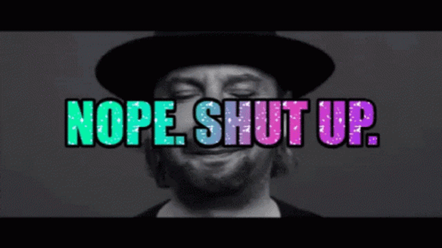 Nope Shut Up GIF