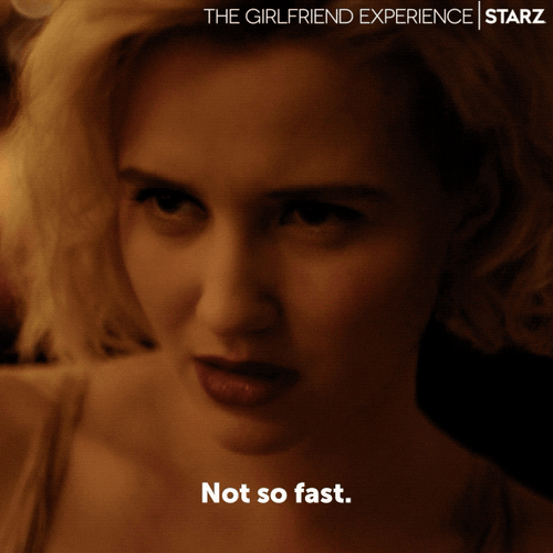 Not So Fast My Friend The Girlfriend Experience GIF