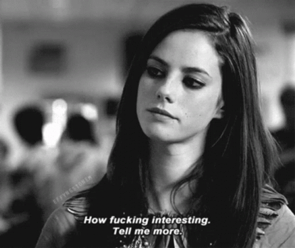 Now Fucking Interesting Tell Me More GIF