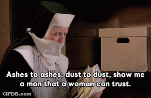 Nun Says Ashes To Ashes Dust To Dust Show Me A Man That A Woman Can Trust GIF