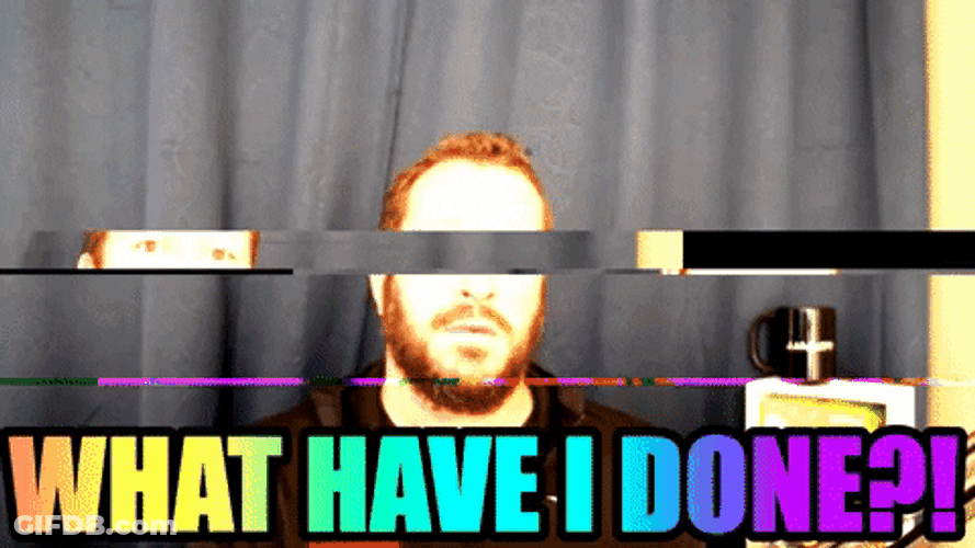 Oh My What Have I Done GIF