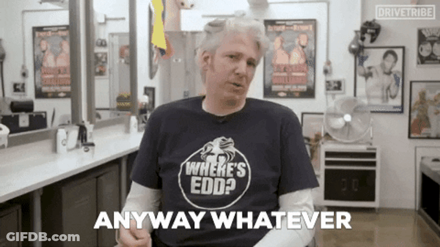 Oh No Anyway Whatever Edd China GIF