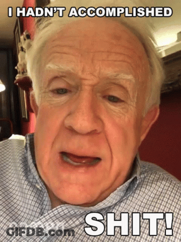 Older Man I Hadn't Accomplished Shit GIF