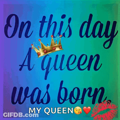 On This Day A Queen Was Born My Queen GIF
