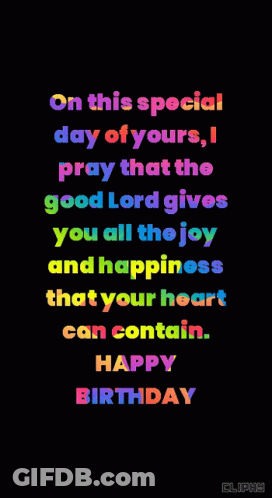 On This Special Day Of Yours I Pray That The Good Lord Gives You All The Joy And Happiness That Your Heart Can Contain . GIF