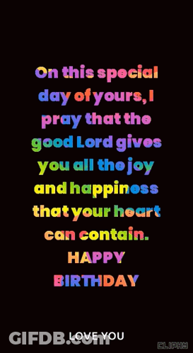 On This Special Day Of Yours I Pray That The Good Lord Gives You All The Joy And Happiness That Your Heart Can Contain . GIF