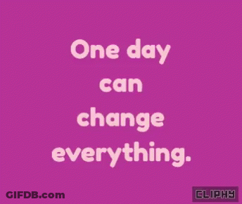 One Day Can Change Everything GIF