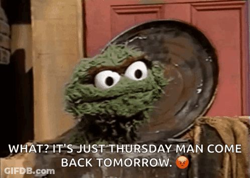 Oscar The Grouch Says What It's Just Thursday Man Come Back Tomorrow GIF
