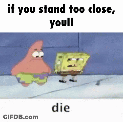 Patrick Star And Spongebob If You Stand Too Close Youll Die GIF