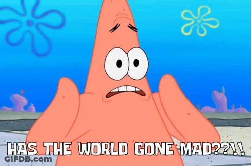 Patrick Star From Spongebob Squarepants Is Asking If The World Has Gone Mad GIF