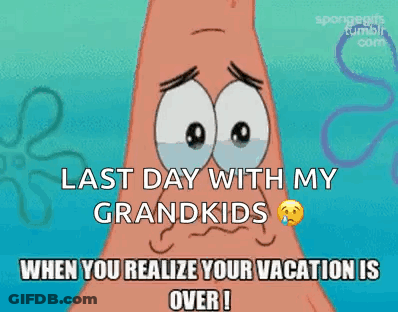 Patrick Star From Spongebob Squarepants Is Crying And Saying `` Last Day With My Grandkids When You Realize Your Vacatio GIF