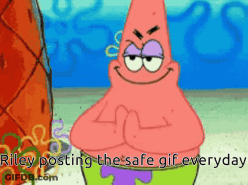 Patrick Star From Spongebob Squarepants Says Riley Posting The Safe Gif Every Day GIF