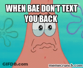 Patrick Star From Spongebob Squarepants Says When Bae Don T Text You Back GIF