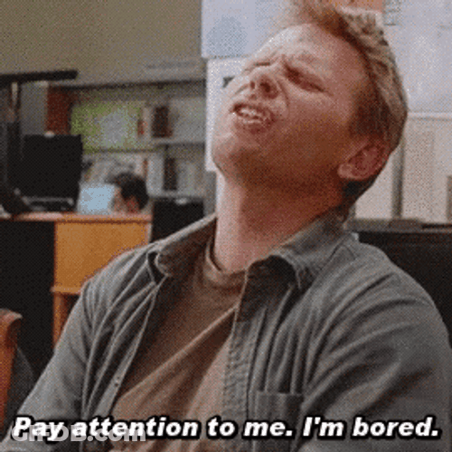 Pay Attention To Me I'm Bored GIF