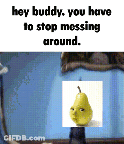 Pear Face Saying Hey Buddy Stop Messing Around GIF