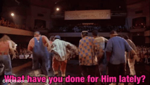 People Saying What Have You Done For Him Lately GIF