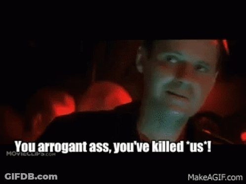 People Saying You Arrogant Ass You've Killed Us GIF
