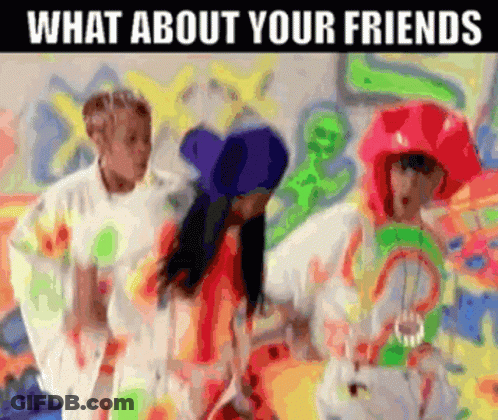People Standing In Front Of Wall Saying What About Your Friends GIF