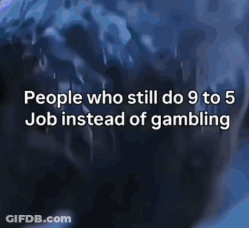 People Still Doing 9 To 5 Job Instead Of Gambling GIF