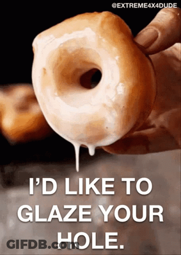 Person Holding Glazed Donut Saying Id Like To Glaze Your Hole GIF